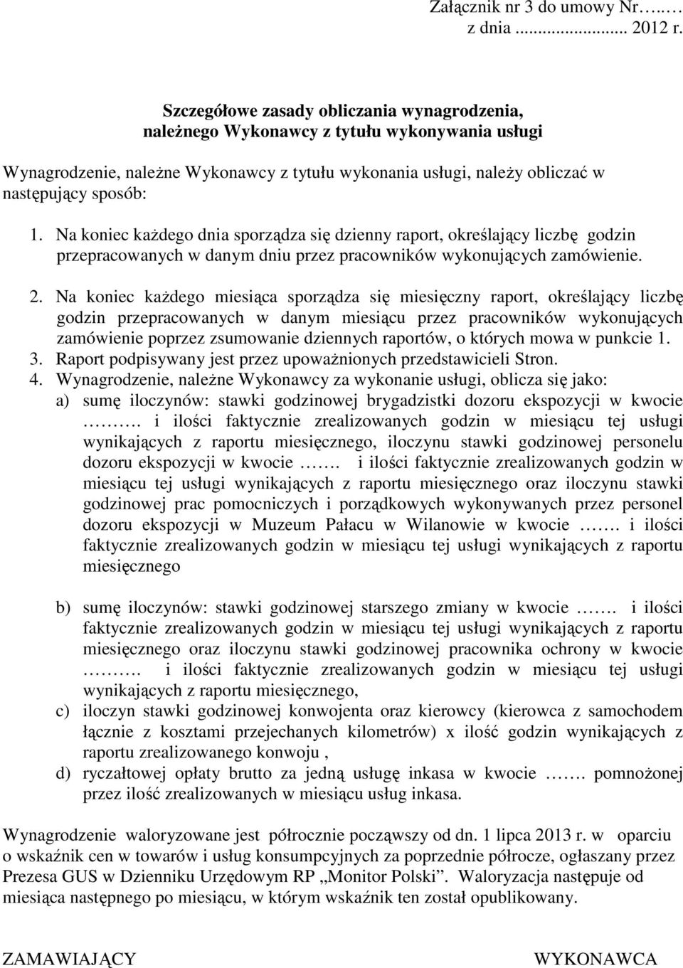 Na koniec kaŝdego dnia sporządza się dzienny raport, określający liczbę godzin przepracowanych w danym dniu przez pracowników wykonujących zamówienie. 2.