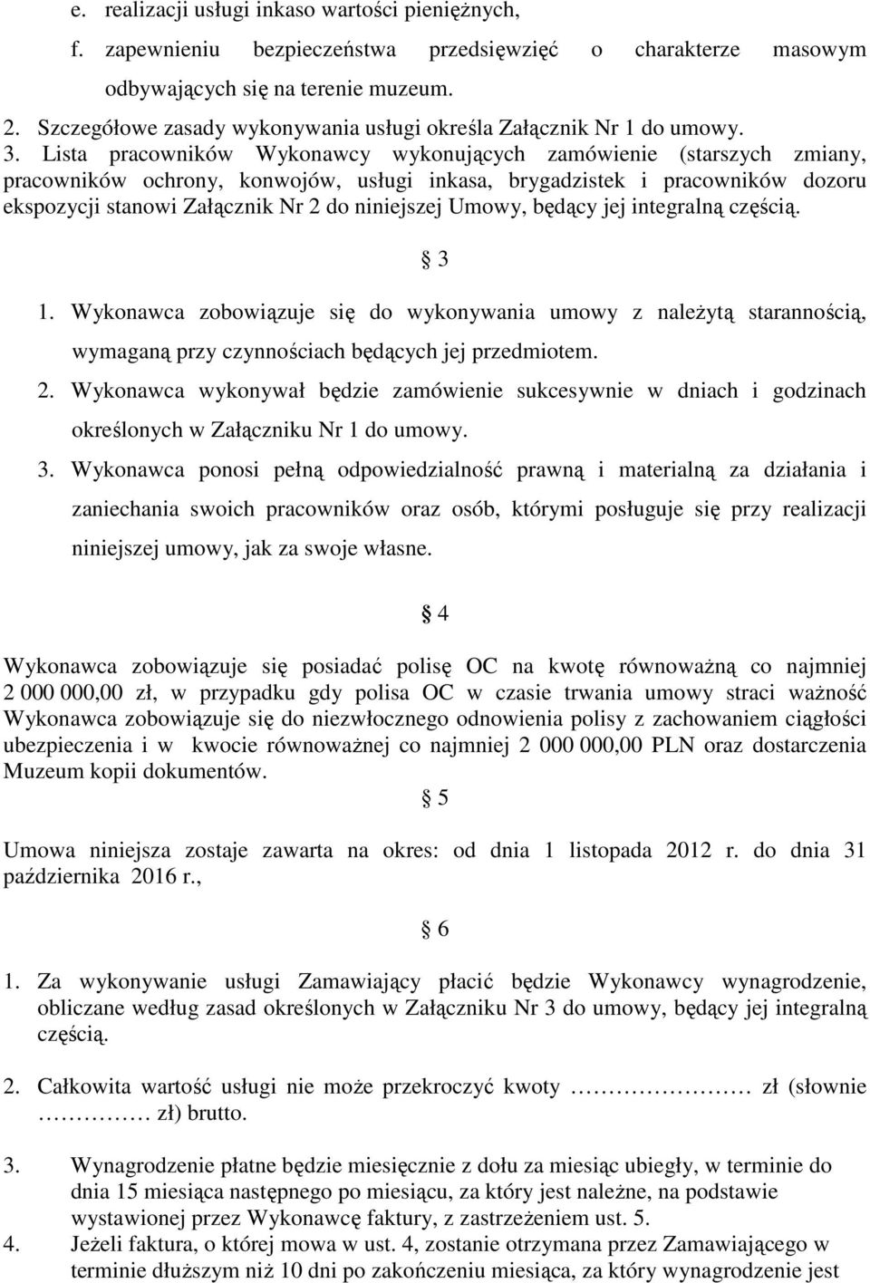 Lista pracowników Wykonawcy wykonujących zamówienie (starszych zmiany, pracowników ochrony, konwojów, usługi inkasa, brygadzistek i pracowników dozoru ekspozycji stanowi Załącznik Nr 2 do niniejszej