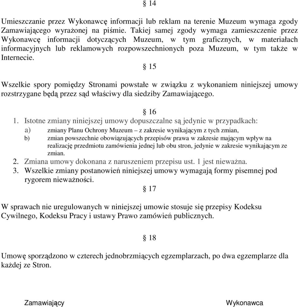 Internecie. 15 Wszelkie spory pomiędzy Stronami powstałe w związku z wykonaniem niniejszej umowy rozstrzygane będą przez sąd właściwy dla siedziby Zamawiającego. 16 1.