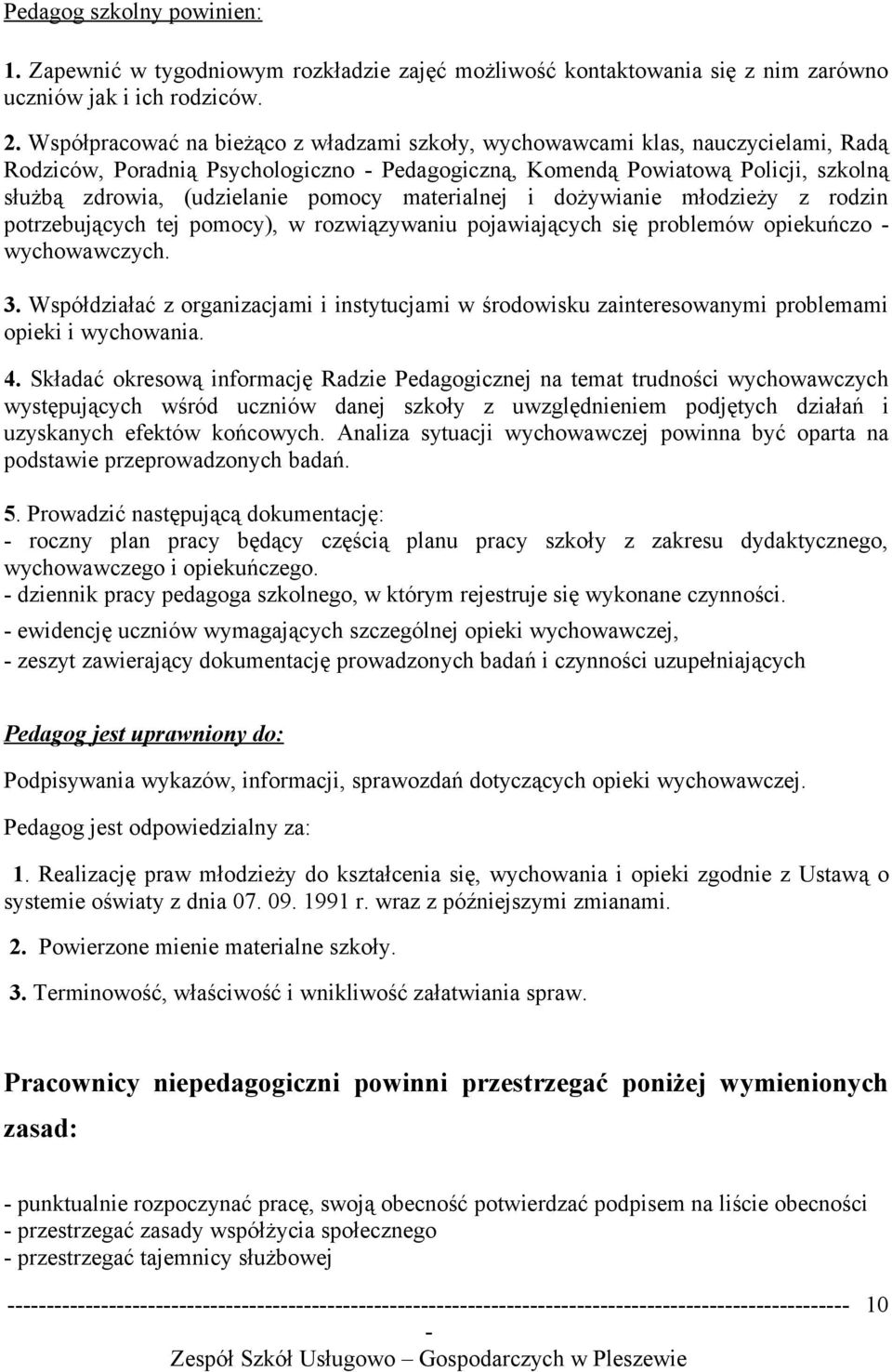 pomocy materialnej i dożywianie młodzieży z rodzin potrzebujących tej pomocy), w rozwiązywaniu pojawiających się problemów opiekuńczo wychowawczych. 3.