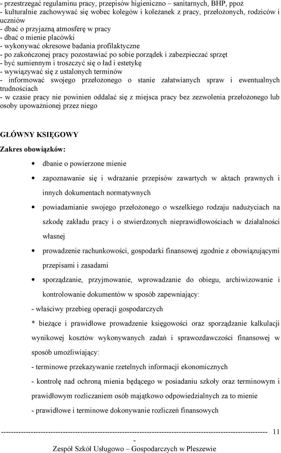 wywiązywać się z ustalonych terminów informować swojego przełożonego o stanie załatwianych spraw i ewentualnych trudnościach w czasie pracy nie powinien oddalać się z miejsca pracy bez zezwolenia