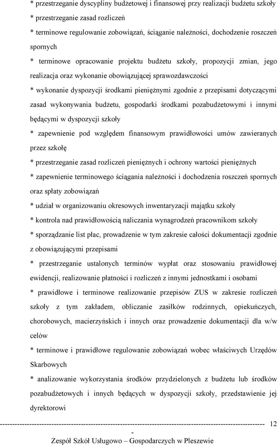 przepisami dotyczącymi zasad wykonywania budżetu, gospodarki środkami pozabudżetowymi i innymi będącymi w dyspozycji szkoły * zapewnienie pod względem finansowym prawidłowości umów zawieranych przez