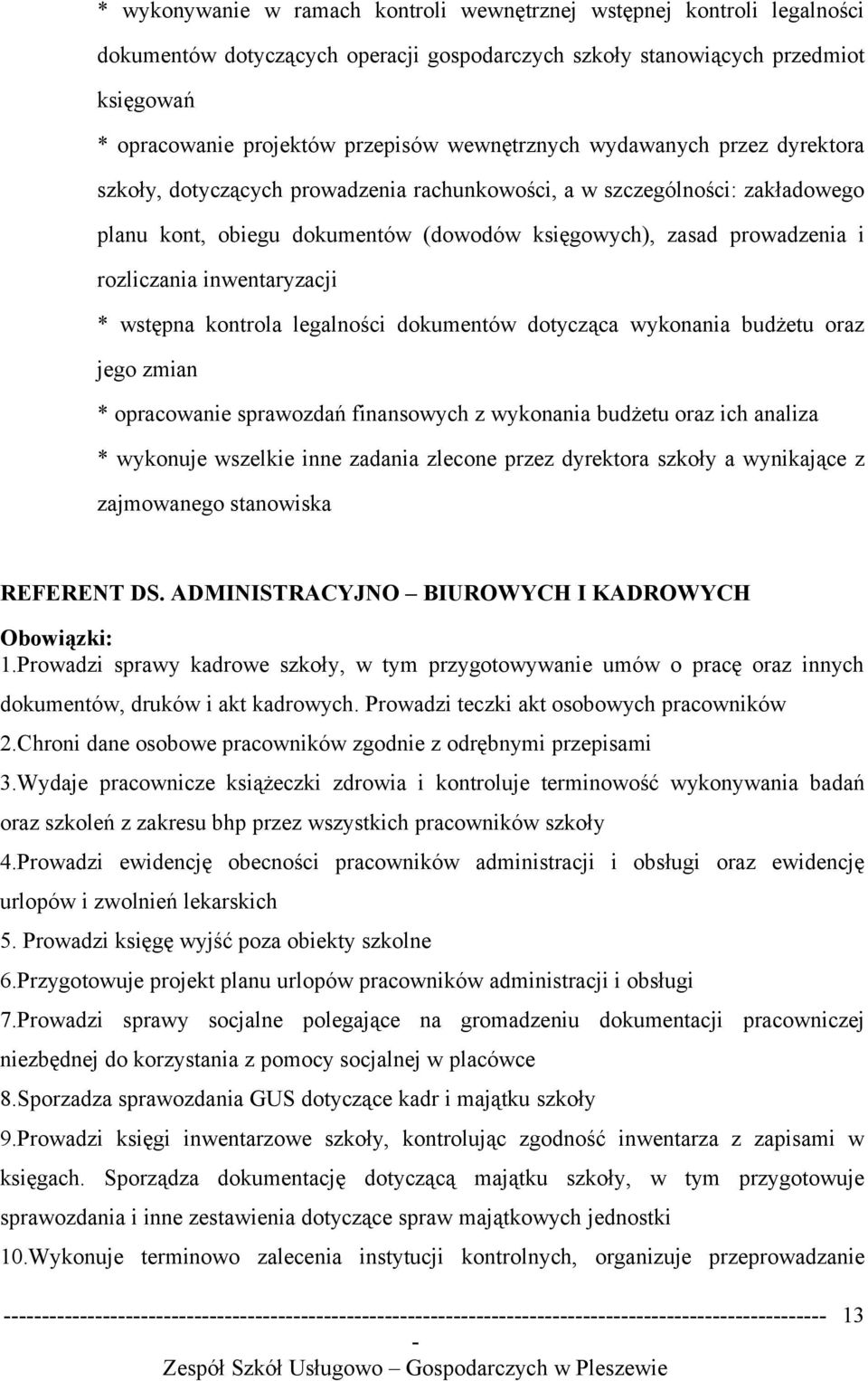 rozliczania inwentaryzacji * wstępna kontrola legalności dokumentów dotycząca wykonania budżetu oraz jego zmian * opracowanie sprawozdań finansowych z wykonania budżetu oraz ich analiza * wykonuje