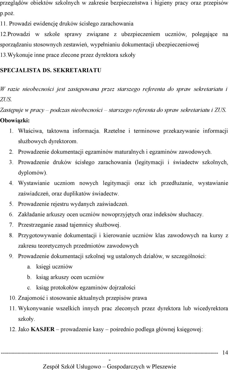 Wykonuje inne prace zlecone przez dyrektora szkoły SPECJALISTA DS. SEKRETARIATU W razie nieobecności jest zastępowana przez starszego referenta do spraw sekretariatu i ZUS.