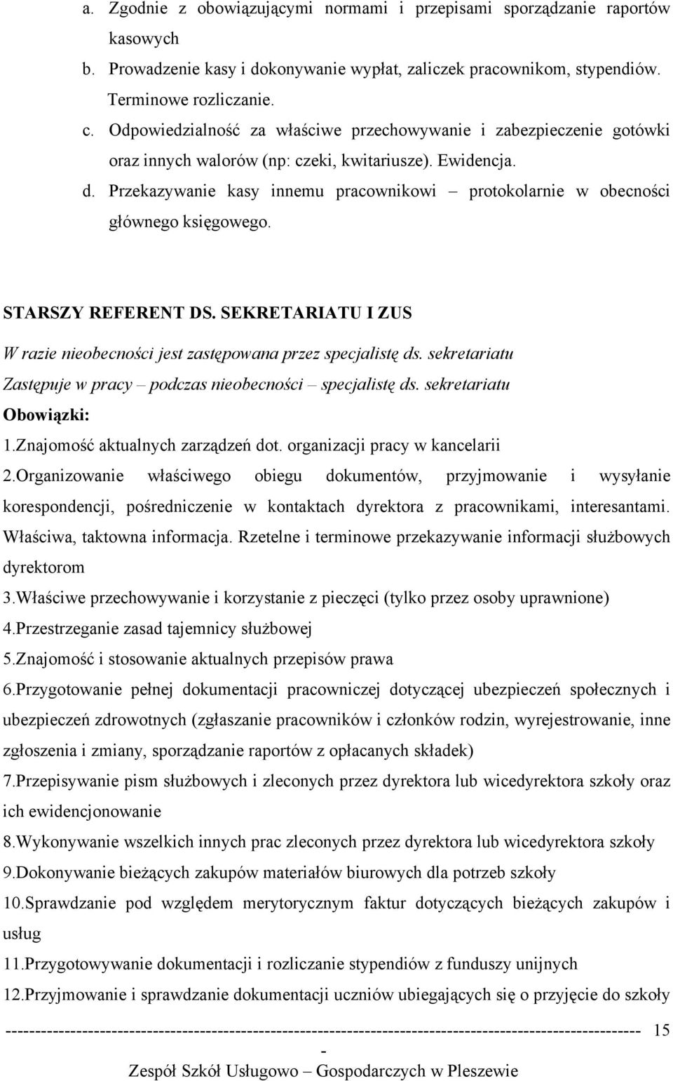 Przekazywanie kasy innemu pracownikowi protokolarnie w obecności głównego księgowego. STARSZY REFERENT DS. SEKRETARIATU I ZUS W razie nieobecności jest zastępowana przez specjalistę ds.