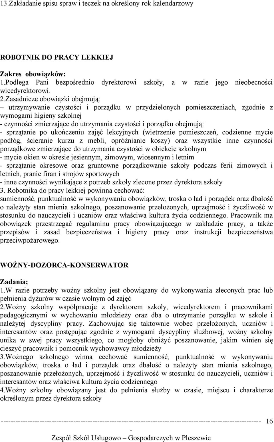 Zasadnicze obowiązki obejmują: utrzymywanie czystości i porządku w przydzielonych pomieszczeniach, zgodnie z wymogami higieny szkolnej czynności zmierzające do utrzymania czystości i porządku