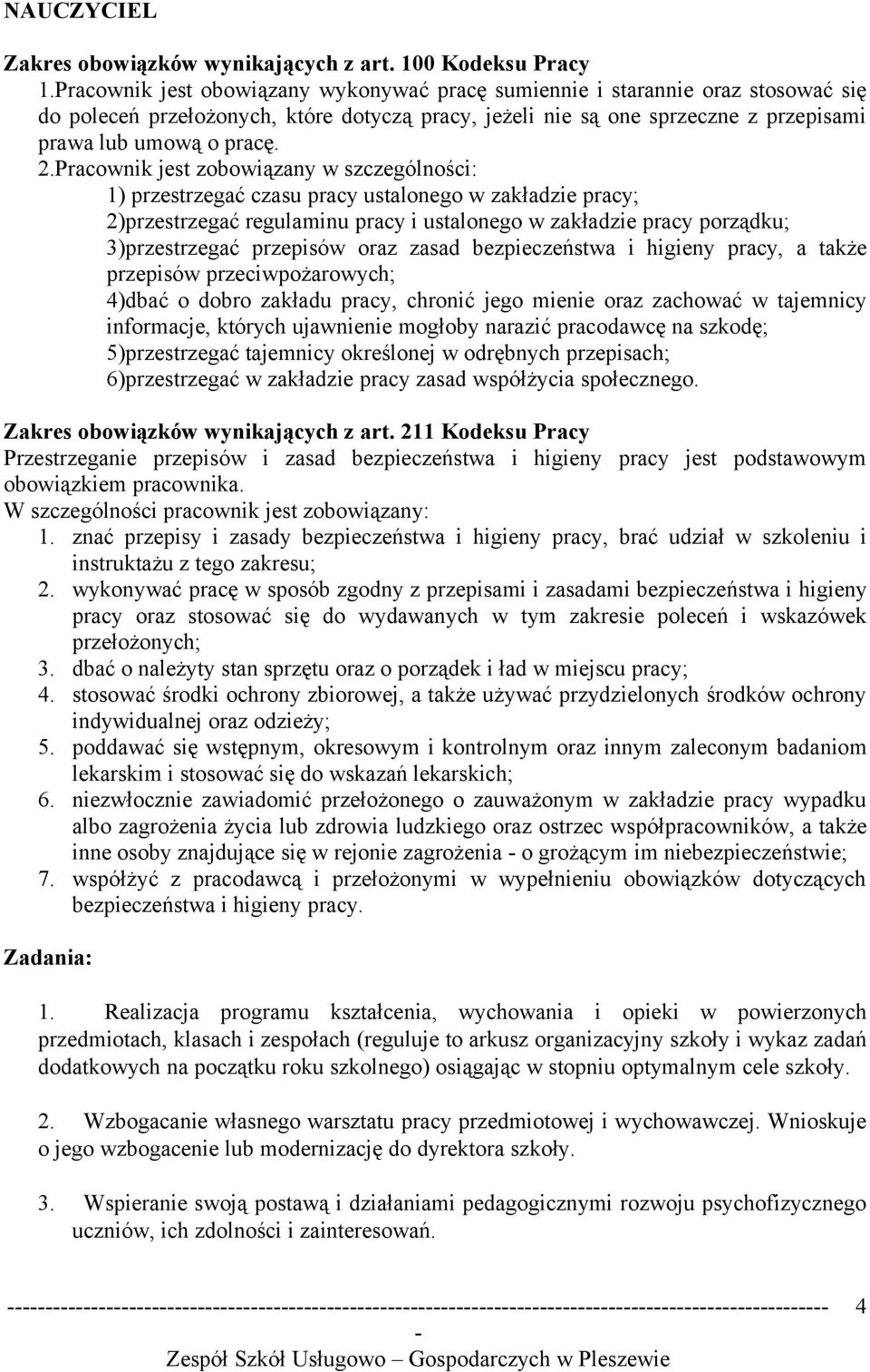 Pracownik jest zobowiązany w szczególności: 1) przestrzegać czasu pracy ustalonego w zakładzie pracy; 2)przestrzegać regulaminu pracy i ustalonego w zakładzie pracy porządku; 3)przestrzegać przepisów