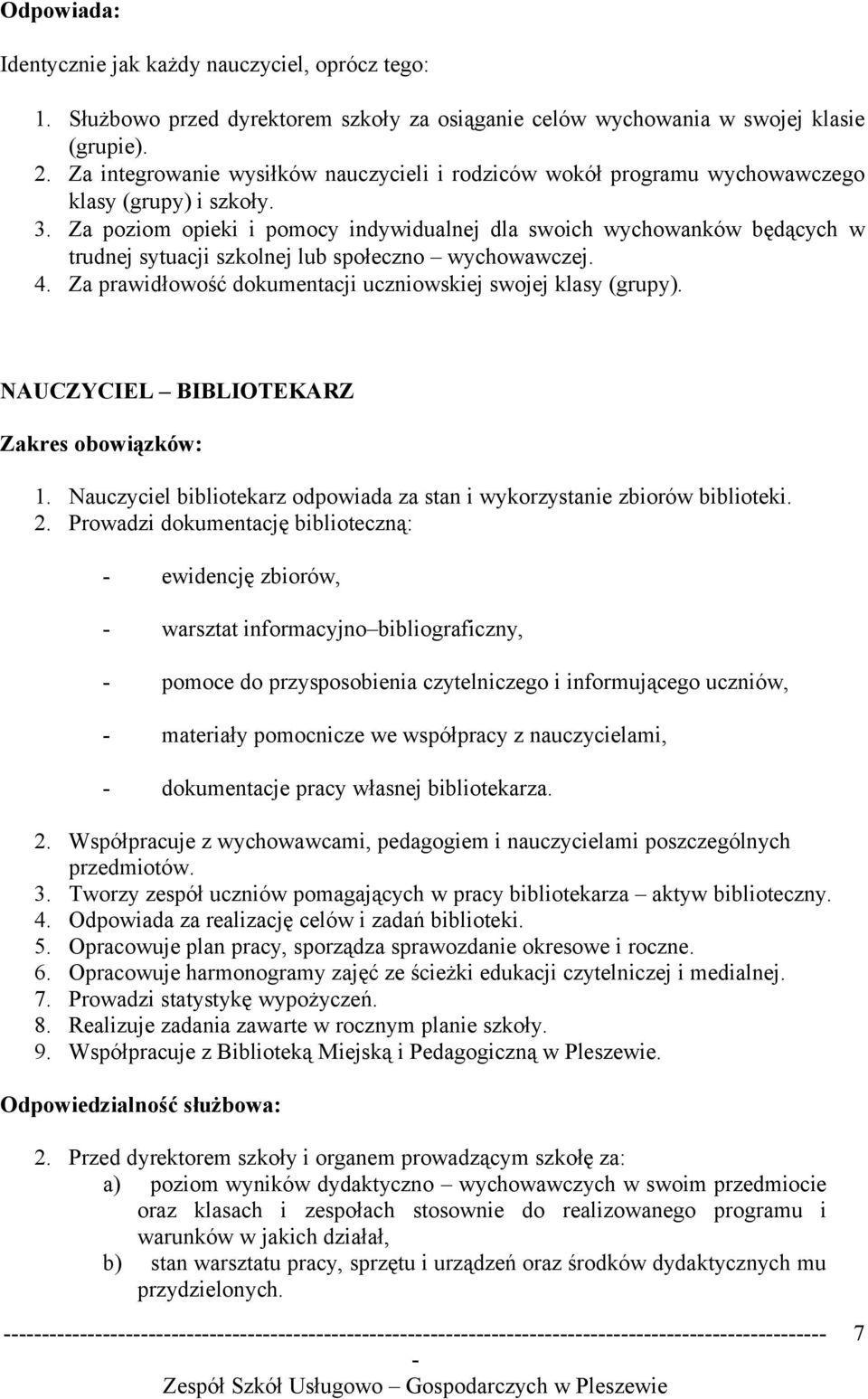 Za poziom opieki i pomocy indywidualnej dla swoich wychowanków będących w trudnej sytuacji szkolnej lub społeczno wychowawczej. 4. Za prawidłowość dokumentacji uczniowskiej swojej klasy (grupy).