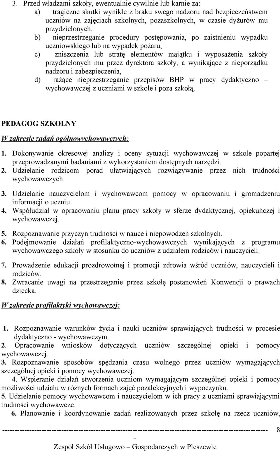 przydzielonych mu przez dyrektora szkoły, a wynikające z nieporządku nadzoru i zabezpieczenia, d) rażące nieprzestrzeganie przepisów BHP w pracy dydaktyczno wychowawczej z uczniami w szkole i poza