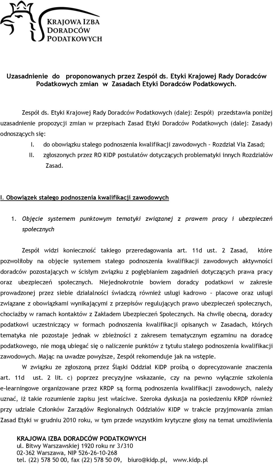 Etyki Krajowej Rady Doradców Podatkowych (dalej: Zespół) przedstawia poniżej uzasadnienie propozycji zmian w przepisach Zasad Etyki Doradców Podatkowych (dalej: Zasady) odnoszących się: I.