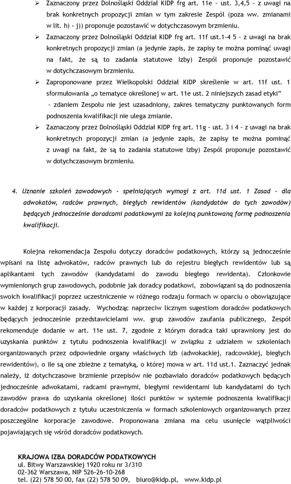 1-4 5 z uwagi na brak konkretnych propozycji zmian (a jedynie zapis, że zapisy te można pominąć uwagi na fakt, że są to zadania statutowe Izby) Zespól proponuje pozostawić w dotychczasowym brzmieniu.