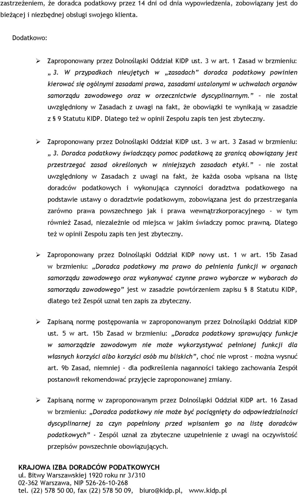 W przypadkach nieujętych w zasadach doradca podatkowy powinien kierować się ogólnymi zasadami prawa, zasadami ustalonymi w uchwałach organów samorządu zawodowego oraz w orzecznictwie dyscyplinarnym.