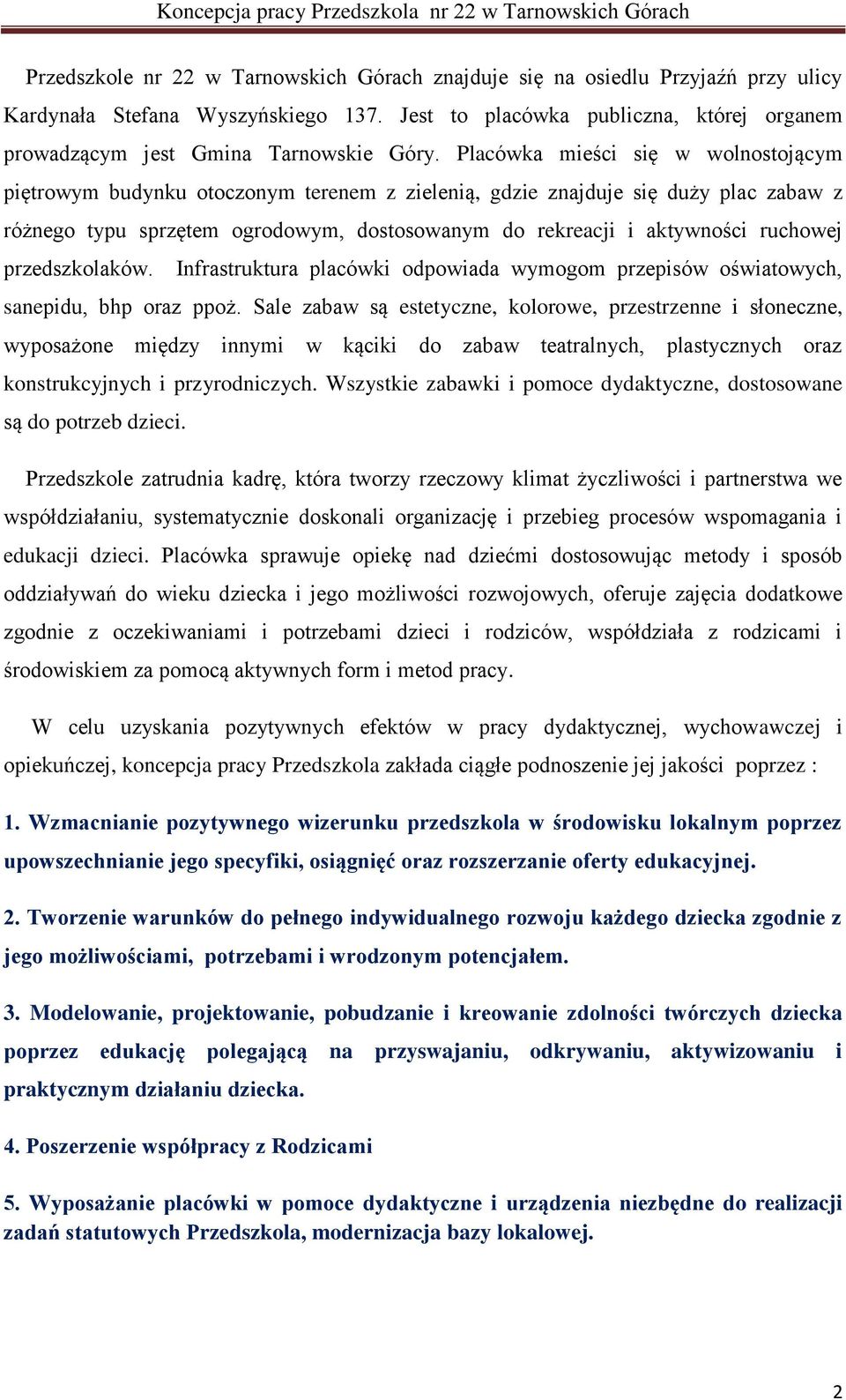 Placówka mieści się w wolnostojącym piętrowym budynku otoczonym terenem z zielenią, gdzie znajduje się duży plac zabaw z różnego typu sprzętem ogrodowym, dostosowanym do rekreacji i aktywności