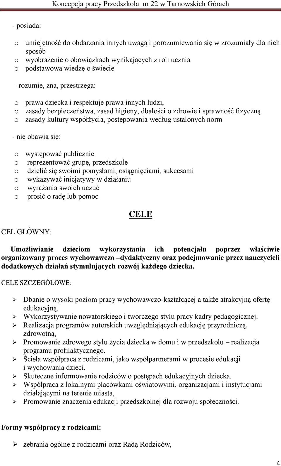 ustalonych norm - nie obawia się: o występować publicznie o reprezentować grupę, przedszkole o dzielić się swoimi pomysłami, osiągnięciami, sukcesami o wykazywać inicjatywy w działaniu o wyrażania