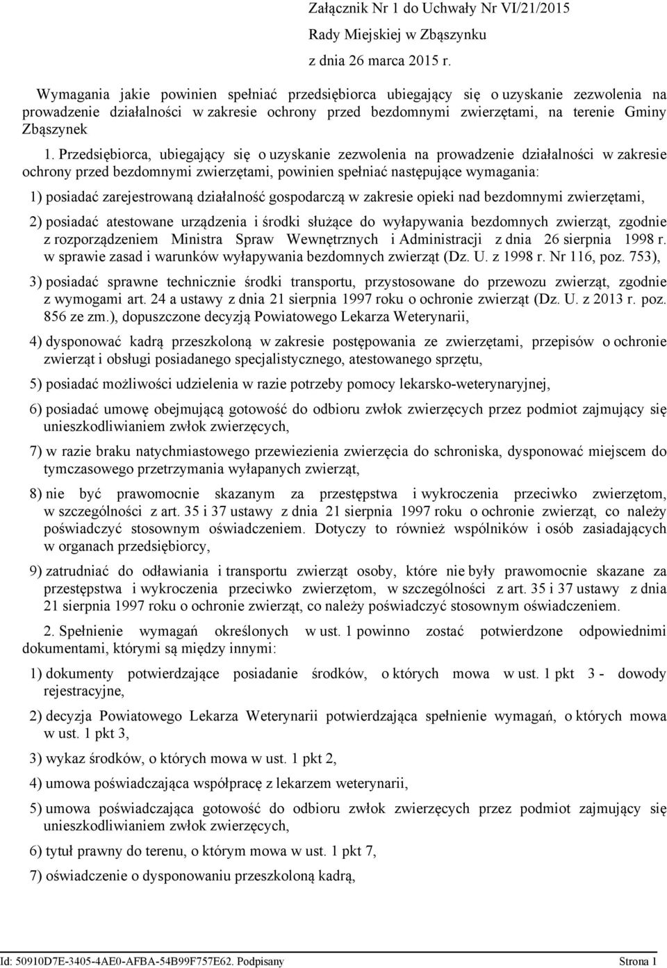 Przedsiębiorca, ubiegający się o uzyskanie zezwolenia na prowadzenie działalności w zakresie ochrony przed bezdomnymi zwierzętami, powinien spełniać następujące wymagania: 1) posiadać zarejestrowaną