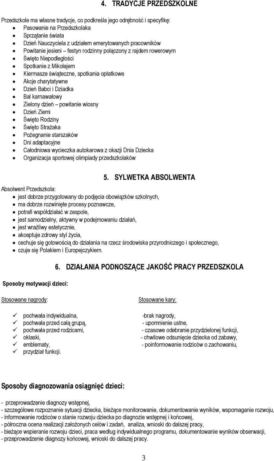 karnawałowy Zielony dzień powitanie wiosny Dzień Ziemi Święto Rodziny Święto Strażaka Pożegnanie starszaków Dni adaptacyjne Całodniowa wycieczka autokarowa z okazji Dnia Dziecka Organizacja sportowej