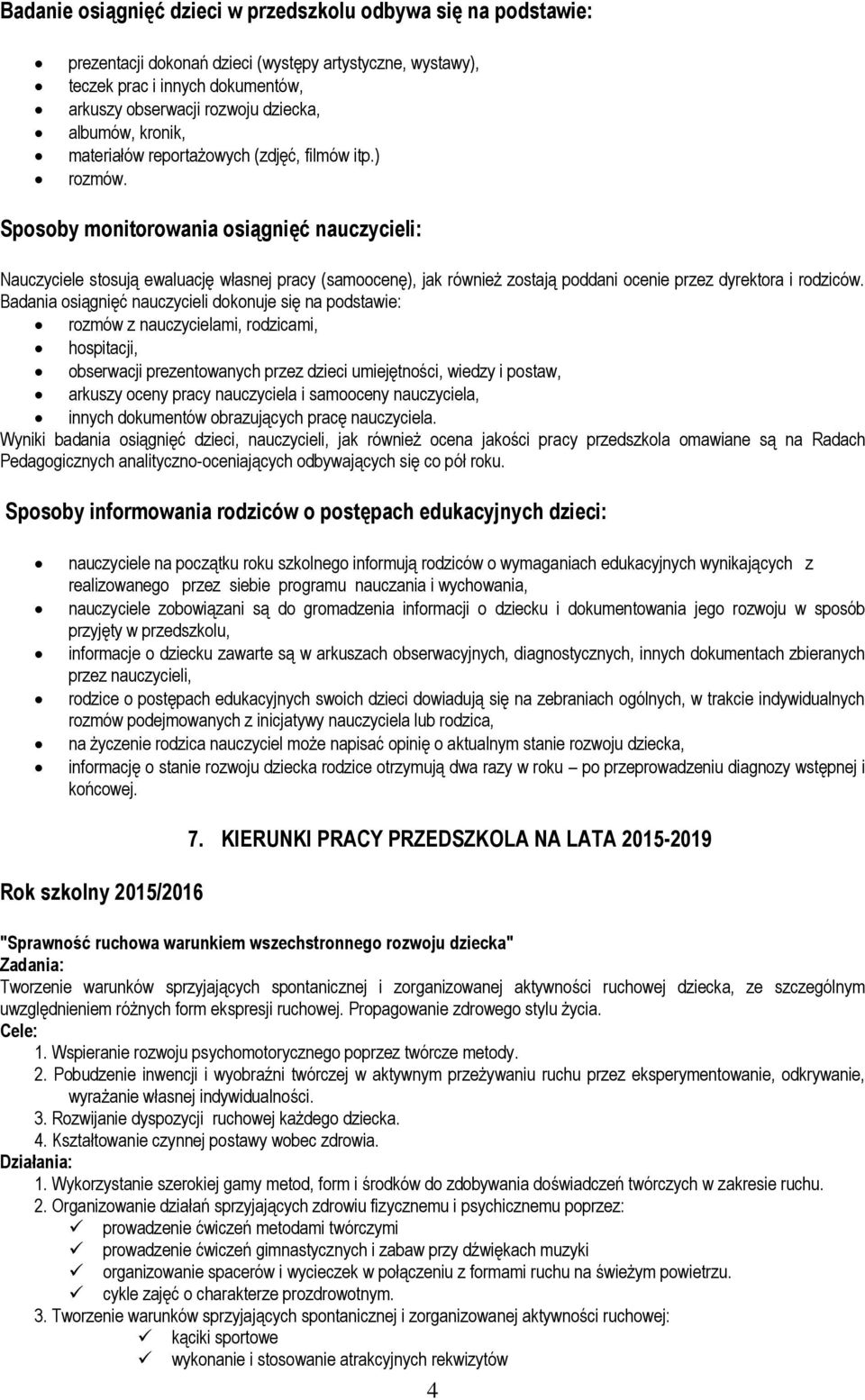 Sposoby monitorowania osiągnięć nauczycieli: Nauczyciele stosują ewaluację własnej pracy (samoocenę), jak również zostają poddani ocenie przez dyrektora i rodziców.