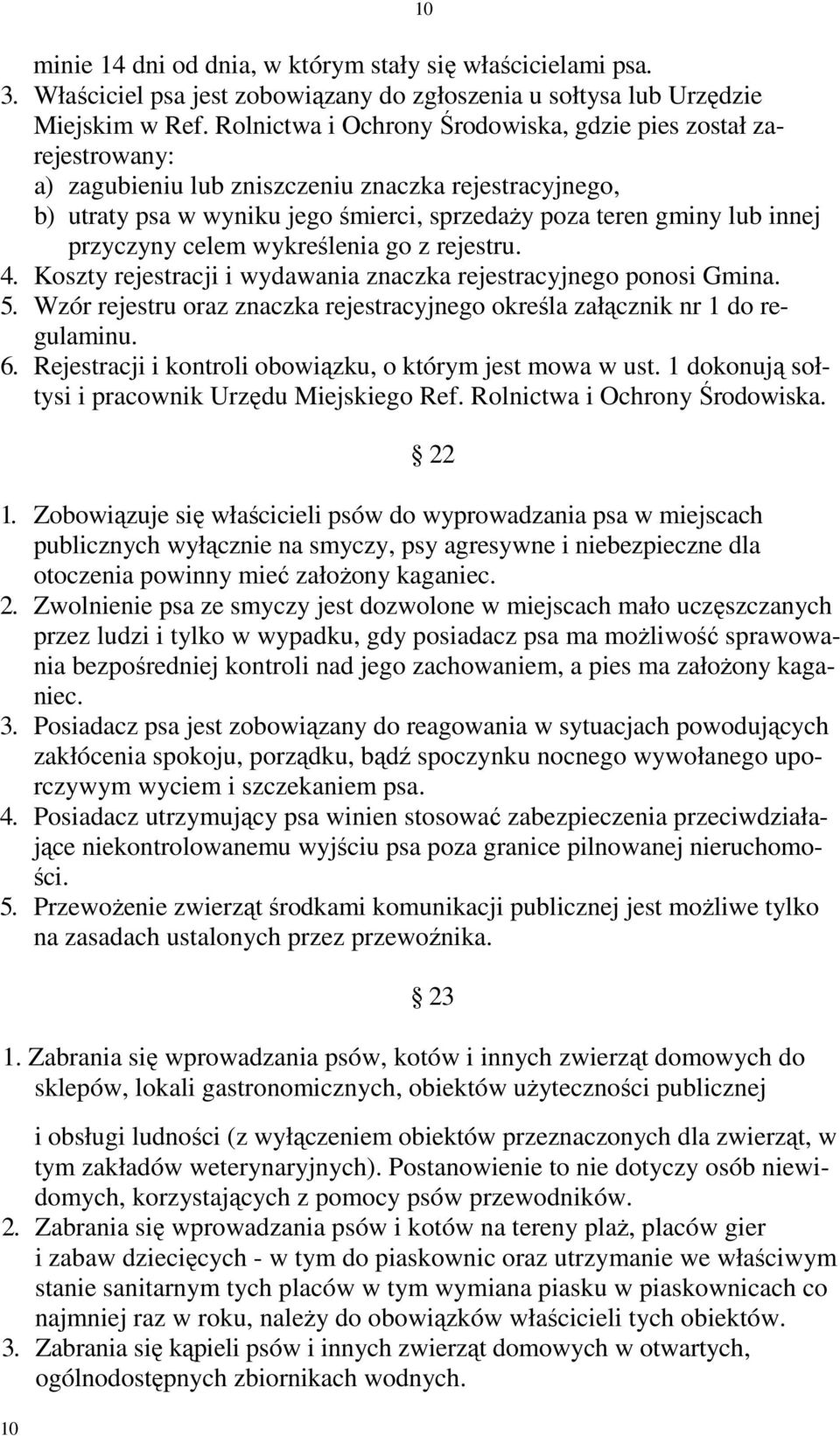 przyczyny celem wykreślenia go z rejestru. 4. Koszty rejestracji i wydawania znaczka rejestracyjnego ponosi Gmina. 5. Wzór rejestru oraz znaczka rejestracyjnego określa załącznik nr 1 do regulaminu.