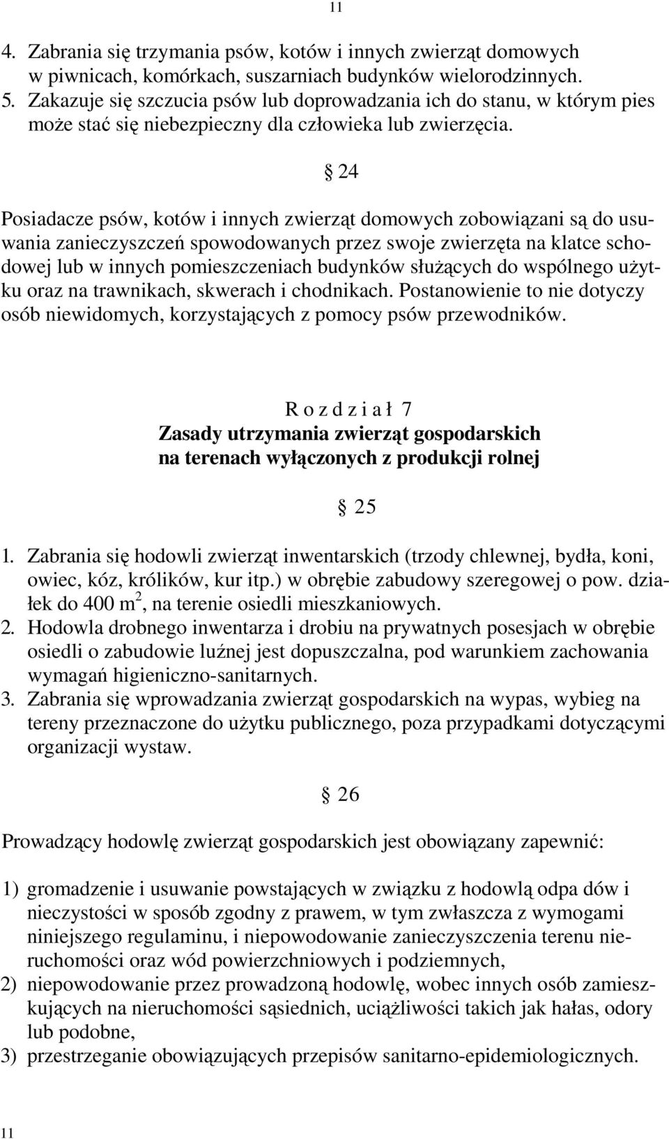 24 Posiadacze psów, kotów i innych zwierząt domowych zobowiązani są do usuwania zanieczyszczeń spowodowanych przez swoje zwierzęta na klatce schodowej lub w innych pomieszczeniach budynków słuŝących