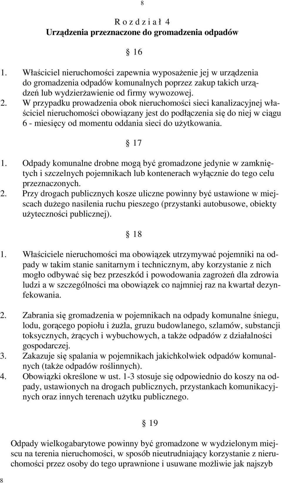 W przypadku prowadzenia obok nieruchomości sieci kanalizacyjnej właściciel nieruchomości obowiązany jest do podłączenia się do niej w ciągu 6 - miesięcy od momentu oddania sieci do uŝytkowania. 17 1.
