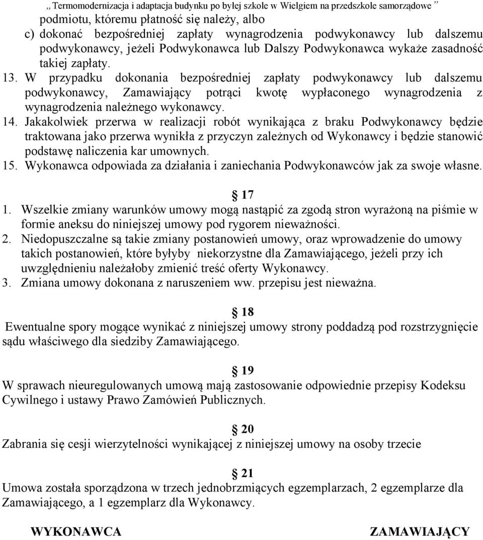 Jakakolwiek przerwa w realizacji robót wynikająca z braku Podwykonawcy będzie traktowana jako przerwa wynikła z przyczyn zależnych od Wykonawcy i będzie stanowić podstawę naliczenia kar umownych. 15.