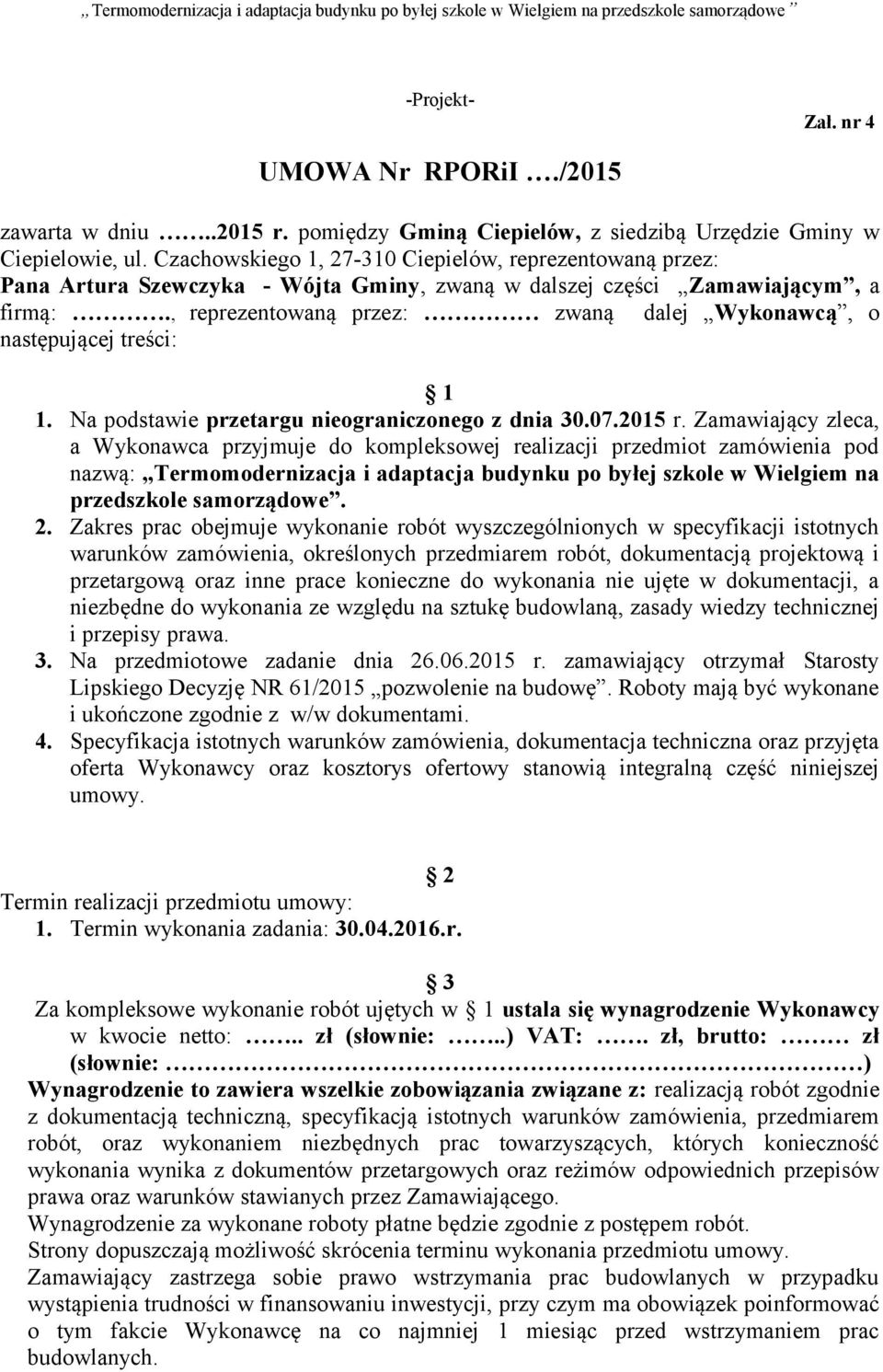 , reprezentowaną przez: zwaną dalej Wykonawcą, o następującej treści: 1 1. Na podstawie przetargu nieograniczonego z dnia 30.07.2015 r.