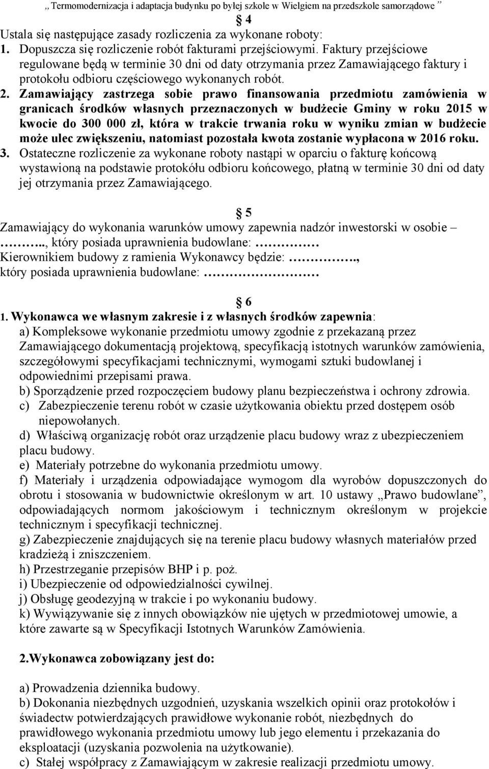 Zamawiający zastrzega sobie prawo finansowania przedmiotu zamówienia w granicach środków własnych przeznaczonych w budżecie Gminy w roku 2015 w kwocie do 300 000 zł, która w trakcie trwania roku w