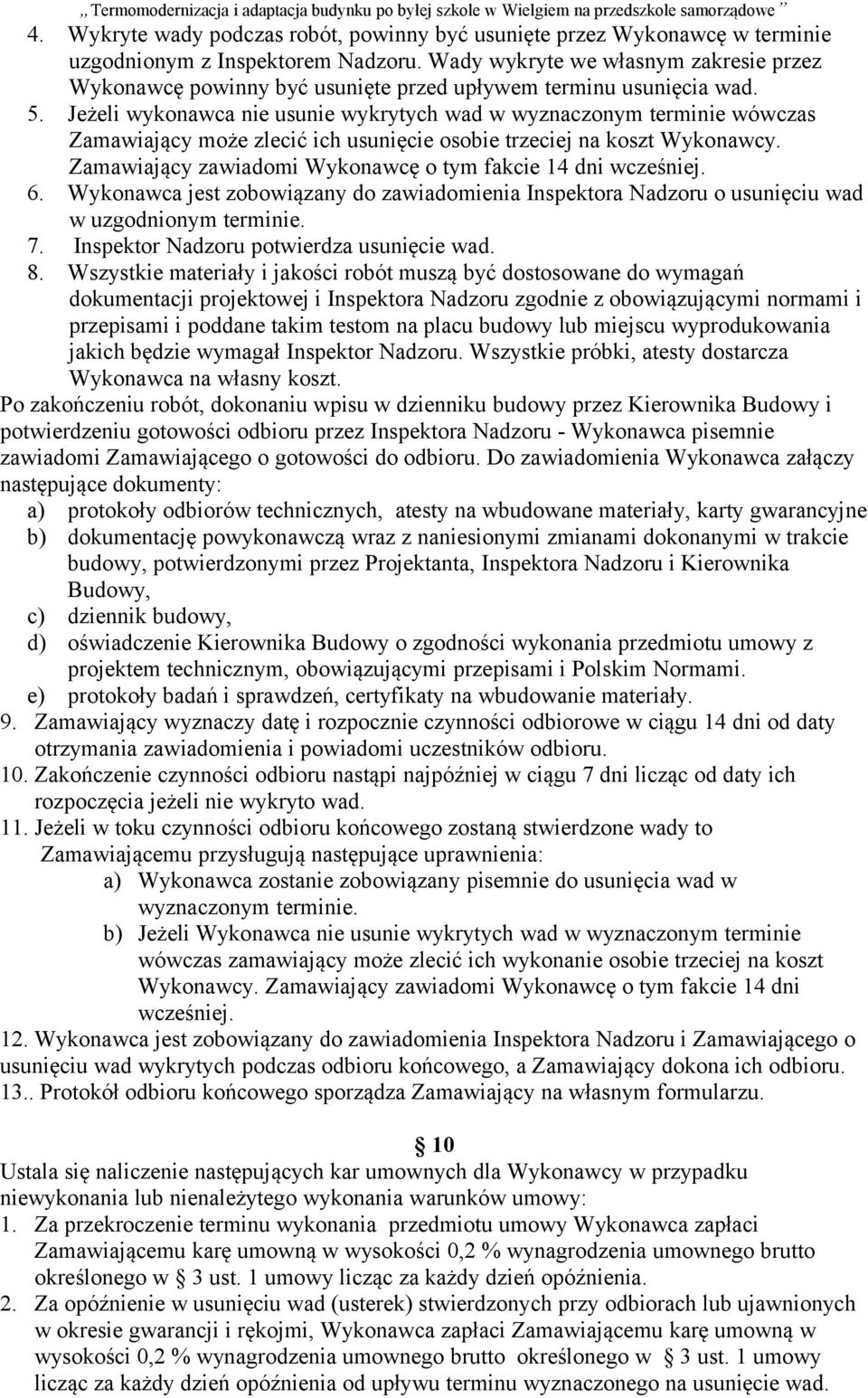 Jeżeli wykonawca nie usunie wykrytych wad w wyznaczonym terminie wówczas Zamawiający może zlecić ich usunięcie osobie trzeciej na koszt Wykonawcy.