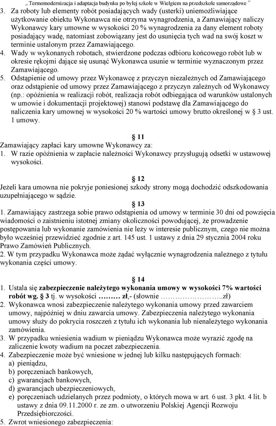 Wady w wykonanych robotach, stwierdzone podczas odbioru końcowego robót lub w okresie rękojmi dające się usunąć Wykonawca usunie w terminie wyznaczonym przez Zamawiającego. 5.