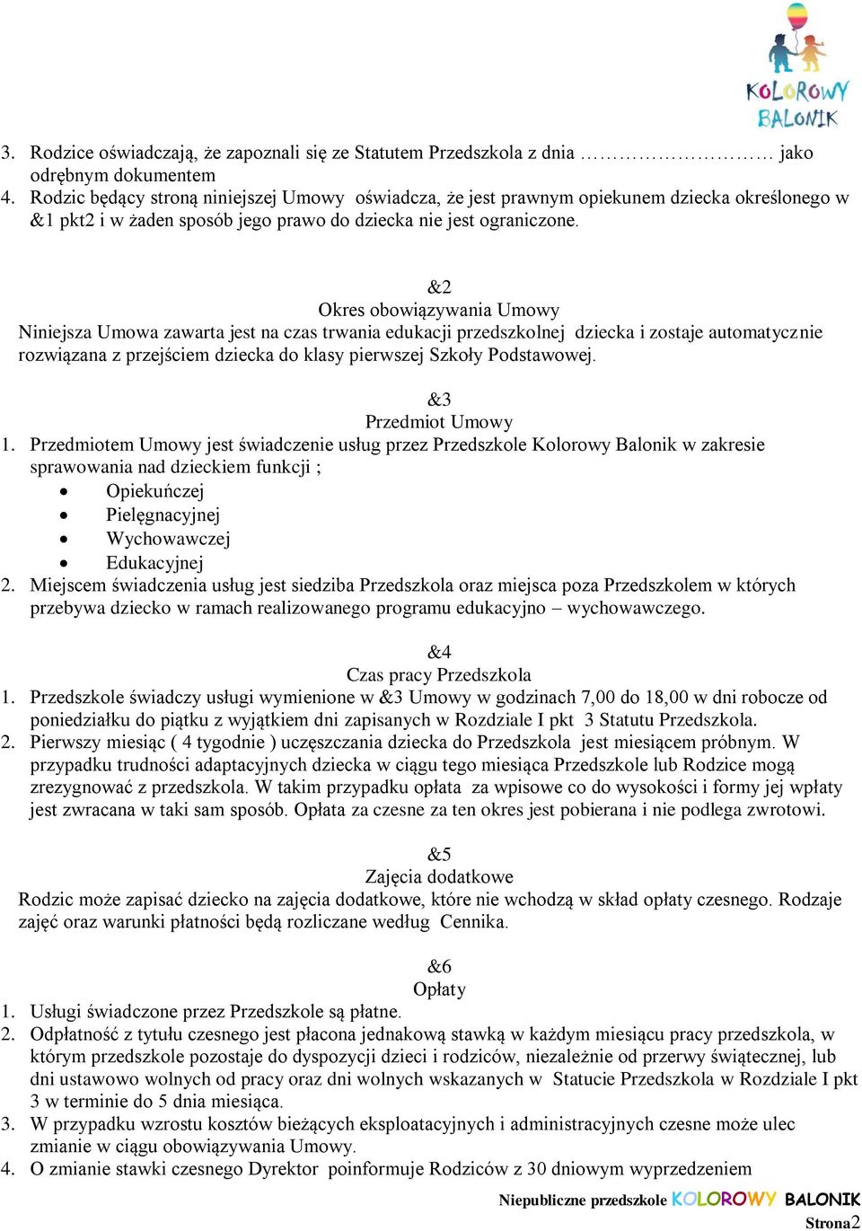 &2 Okres obowiązywania Umowy Niniejsza Umowa zawarta jest na czas trwania edukacji przedszkolnej dziecka i zostaje automatycznie rozwiązana z przejściem dziecka do klasy pierwszej Szkoły Podstawowej.