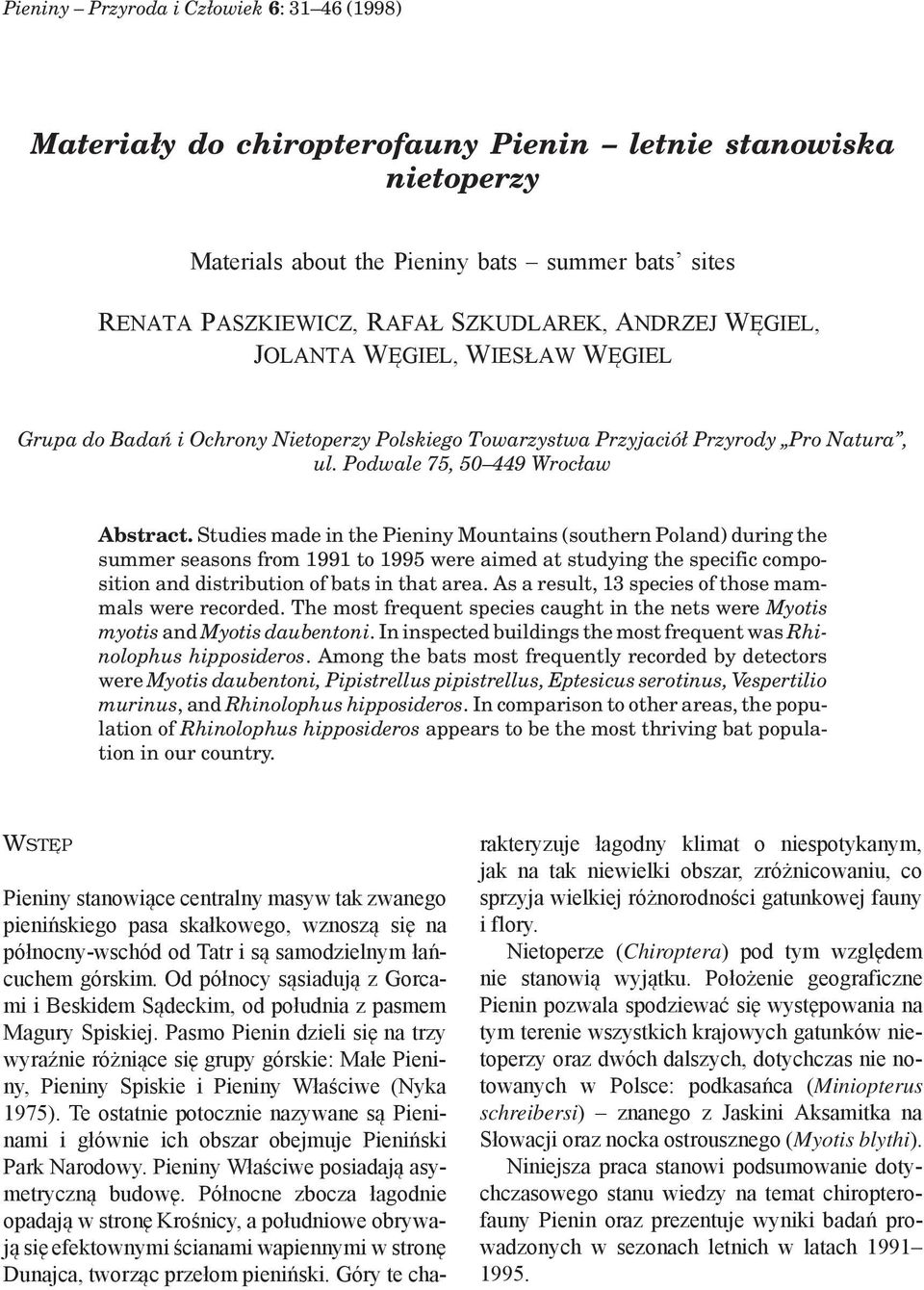Studies made in the Pieniny Mountains (southern Poland) during the summer seasons from 99 to 995 were aimed at studying the specific composition and distribution of bats in that area.