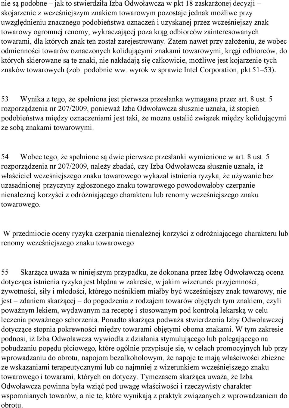 Zatem nawet przy założeniu, że wobec odmienności towarów oznaczonych kolidującymi znakami towarowymi, kręgi odbiorców, do których skierowane są te znaki, nie nakładają się całkowicie, możliwe jest