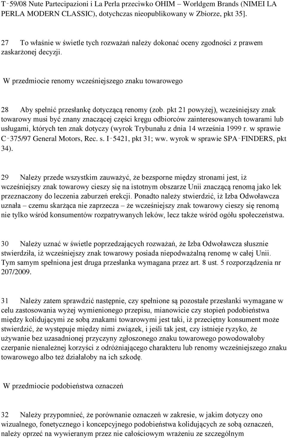 pkt 21 powyżej), wcześniejszy znak towarowy musi być znany znaczącej części kręgu odbiorców zainteresowanych towarami lub usługami, których ten znak dotyczy (wyrok Trybunału z dnia 14 września 1999 r.