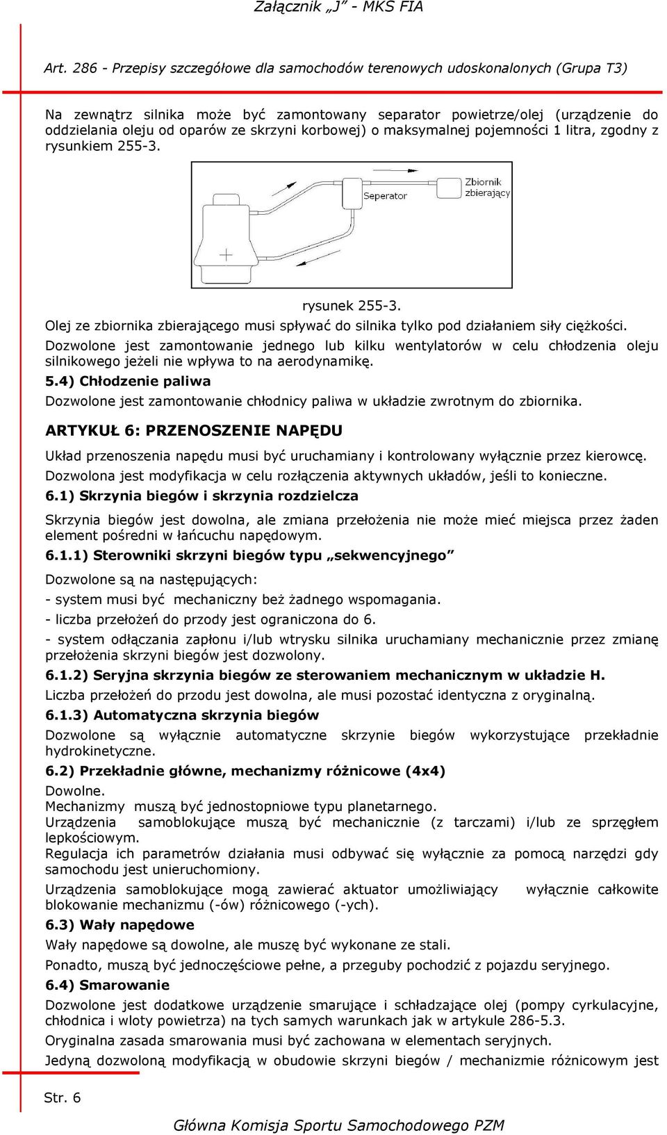 Dozwolone jest zamontowanie jednego lub kilku wentylatorów w celu chłodzenia oleju silnikowego jeżeli nie wpływa to na aerodynamikę. 5.