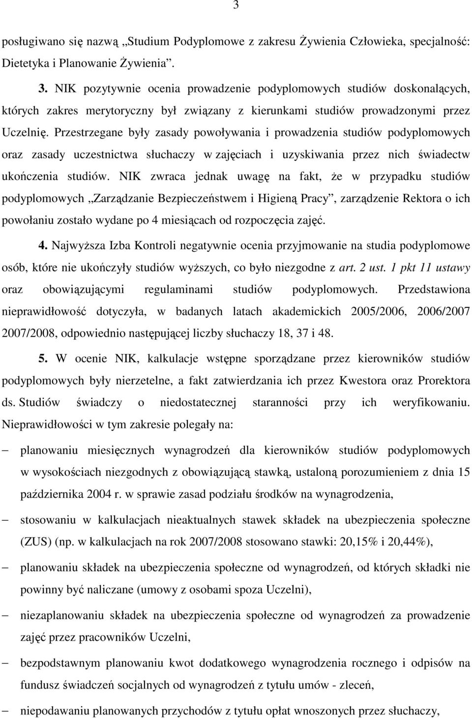 Przestrzegane były zasady powoływania i prowadzenia studiów podyplomowych oraz zasady uczestnictwa słuchaczy w zajęciach i uzyskiwania przez nich świadectw ukończenia studiów.