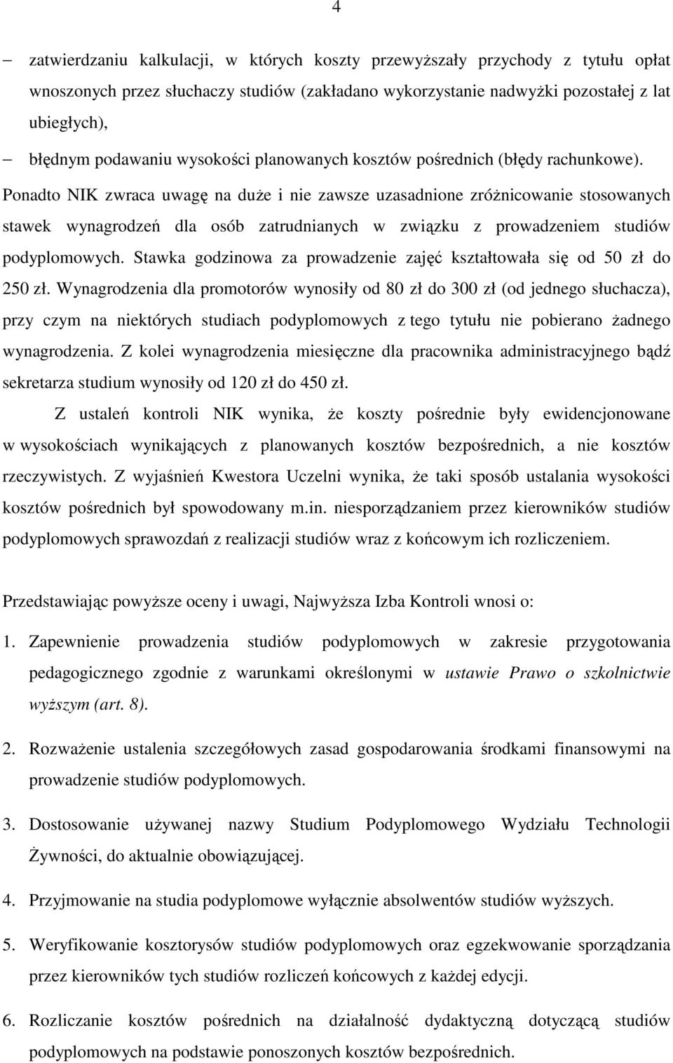 Ponadto NIK zwraca uwagę na duŝe i nie zawsze uzasadnione zróŝnicowanie stosowanych stawek wynagrodzeń dla osób zatrudnianych w związku z prowadzeniem studiów podyplomowych.