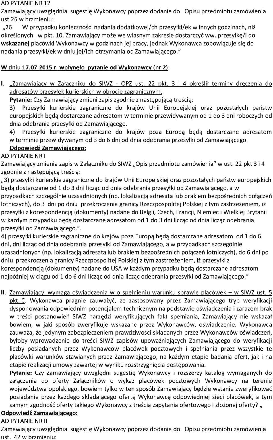 przesyłkę/i do wskazanej placówki Wykonawcy w godzinach jej pracy, jednak Wykonawca zobowiązuje się do nadania przesyłki/ek w dniu jej/ich otrzymania od Zamawiającego. W dniu 17.07.2015 r.