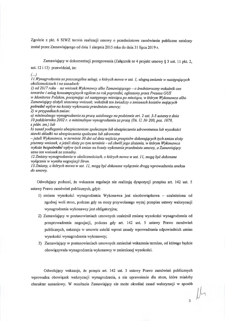 1, ulegną zmianie następujących okolicznościach i na zasadach: 1) od 2017 roku - na wniosek Wykonawcy albo Zamawiającego - o średnioroczny wskaźnik cen towarów i usług konsumpcyjnych ogółem za rok