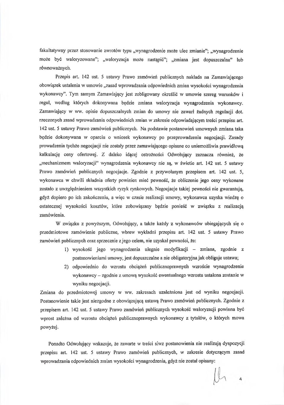 Tym samym Zamawiający jest zobligowany określić w umowie szereg warunków i reguł, według któiych dokonywana będzie zmiana waloryzacja wynagrodzenia wykonawcy. Zamawiający w ww.