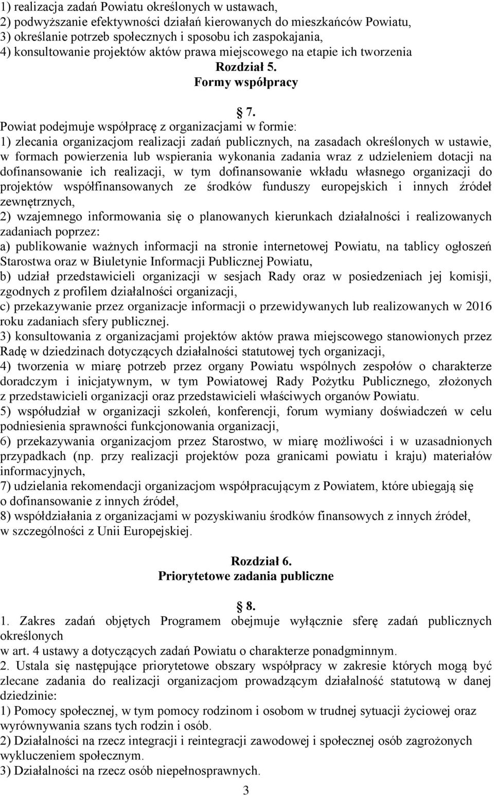 Powiat podejmuje współpracę z organizacjami w formie: 1) zlecania organizacjom realizacji zadań publicznych, na zasadach określonych w ustawie, w formach powierzenia lub wspierania wykonania zadania