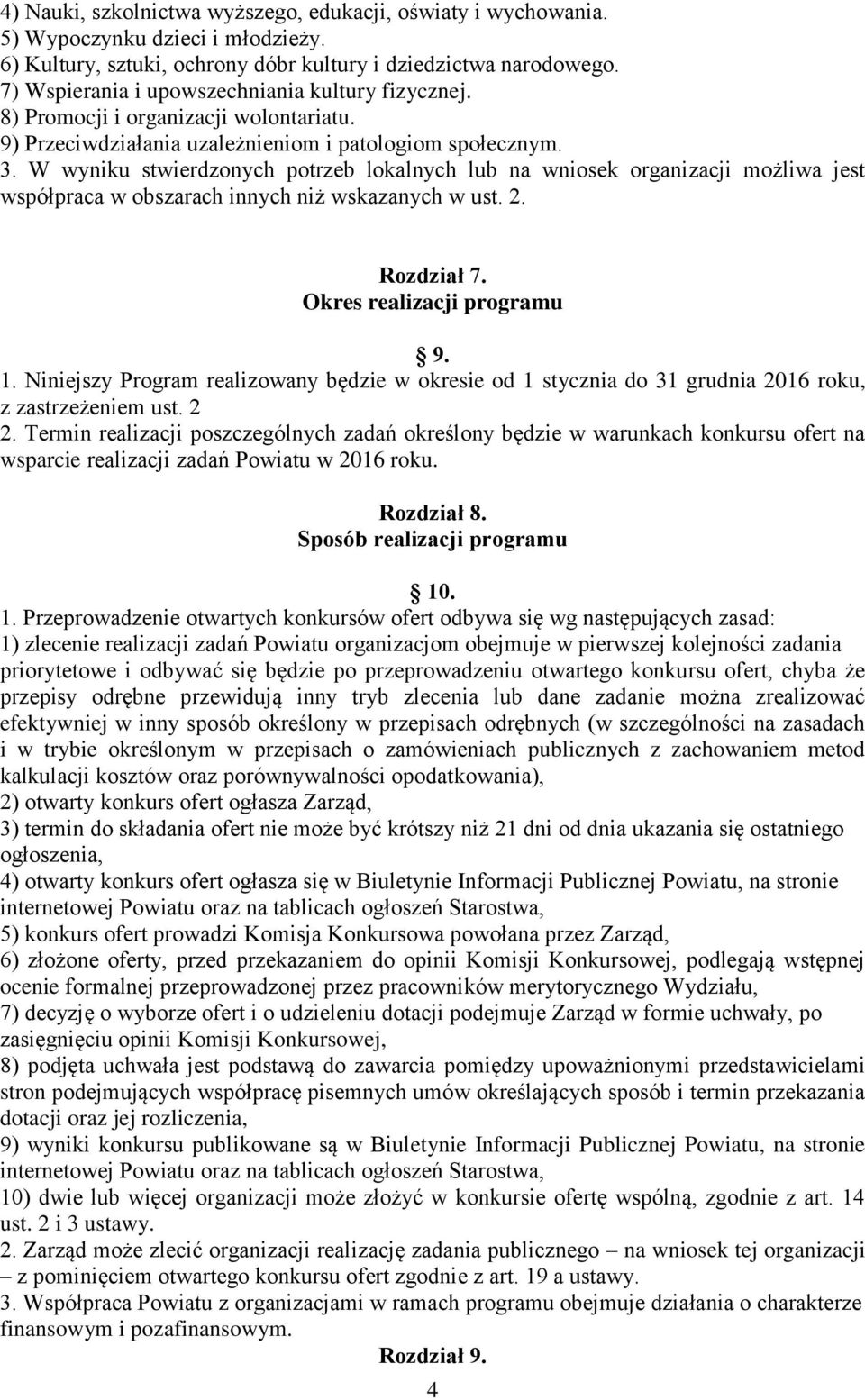 W wyniku stwierdzonych potrzeb lokalnych lub na wniosek organizacji możliwa jest współpraca w obszarach innych niż wskazanych w ust. 2. Rozdział 7. Okres realizacji programu 9. 1.