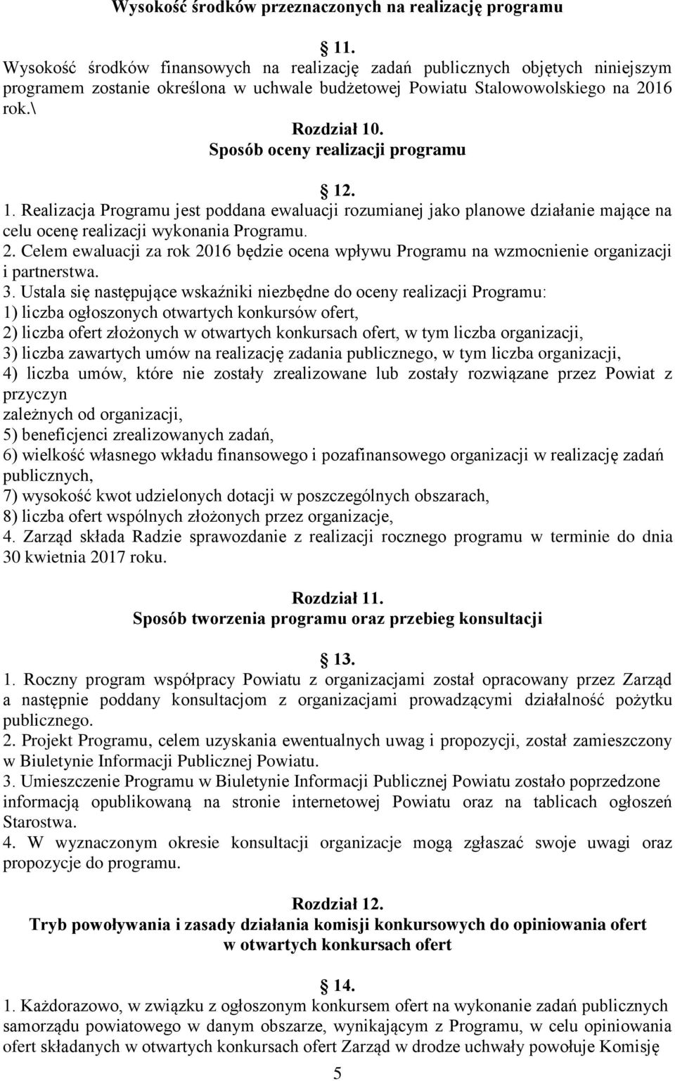 Sposób oceny realizacji programu 12. 1. Realizacja Programu jest poddana ewaluacji rozumianej jako planowe działanie mające na celu ocenę realizacji wykonania Programu. 2.