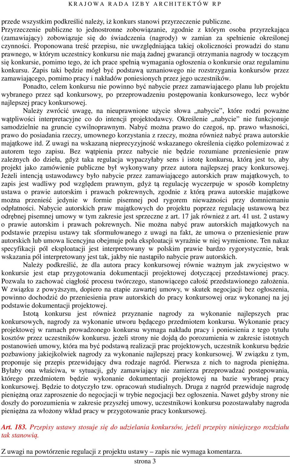 Proponowana treść przepisu, nie uwzględniająca takiej okoliczności prowadzi do stanu prawnego, w którym uczestnicy konkursu nie mają żadnej gwarancji otrzymania nagrody w toczącym się konkursie,