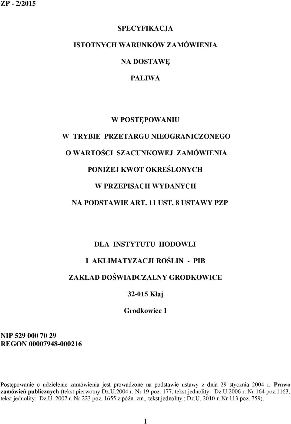 8 USTAWY PZP DLA INSTYTUTU HODOWLI I AKLIMATYZACJI ROŚLIN - PIB ZAKŁAD DOŚWIADCZALNY GRODKOWICE 32-015 Kłaj Grodkowice 1 NIP 529 000 70 29 REGON 00007948-000216 Postępowanie o