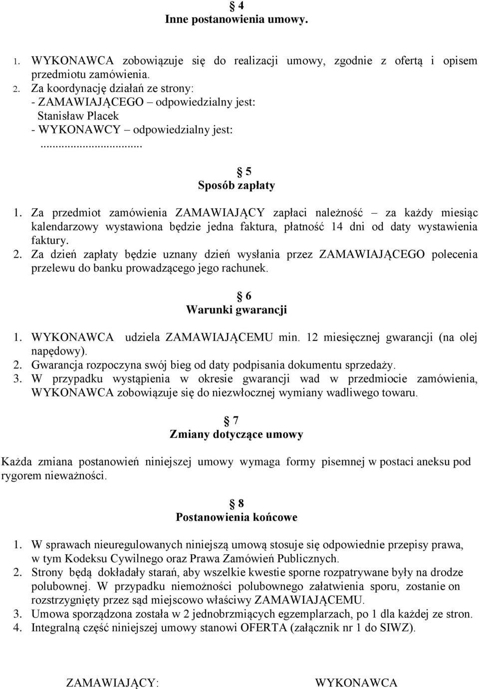 Za przedmiot zamówienia ZAMAWIAJĄCY zapłaci należność za każdy miesiąc kalendarzowy wystawiona będzie jedna faktura, płatność 14 dni od daty wystawienia faktury. 2.