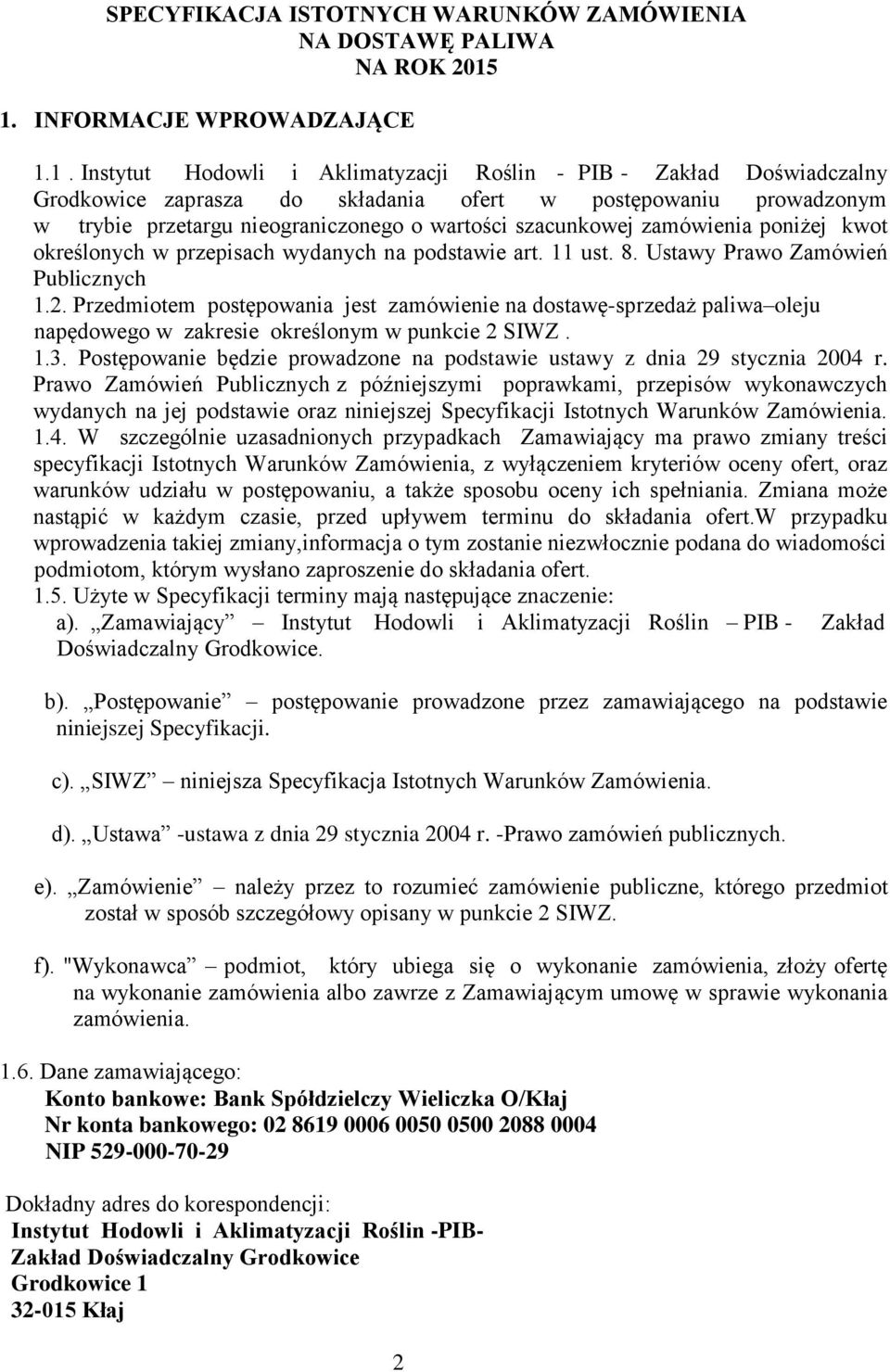 nieograniczonego o wartości szacunkowej zamówienia poniżej kwot określonych w przepisach wydanych na podstawie art. 11 ust. 8. Ustawy Prawo Zamówień Publicznych 1.2.