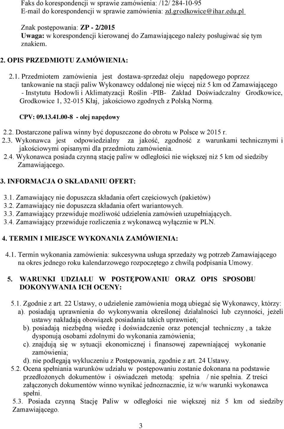 Uwaga: w korespondencji kierowanej do Zamawiającego należy posługiwać się tym znakiem. 2. OPIS PRZEDMIOTU ZAMÓWIENIA: 2.1.