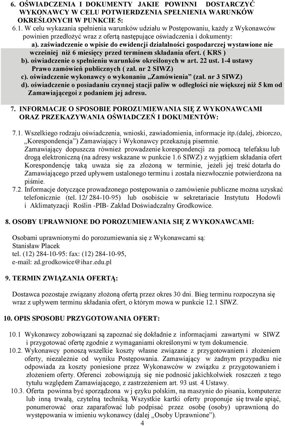 zaświadczenie o wpisie do ewidencji działalności gospodarczej wystawione nie wcześniej niż 6 miesięcy przed terminem składania ofert. ( KRS ) b). oświadczenie o spełnieniu warunków określonych w art.