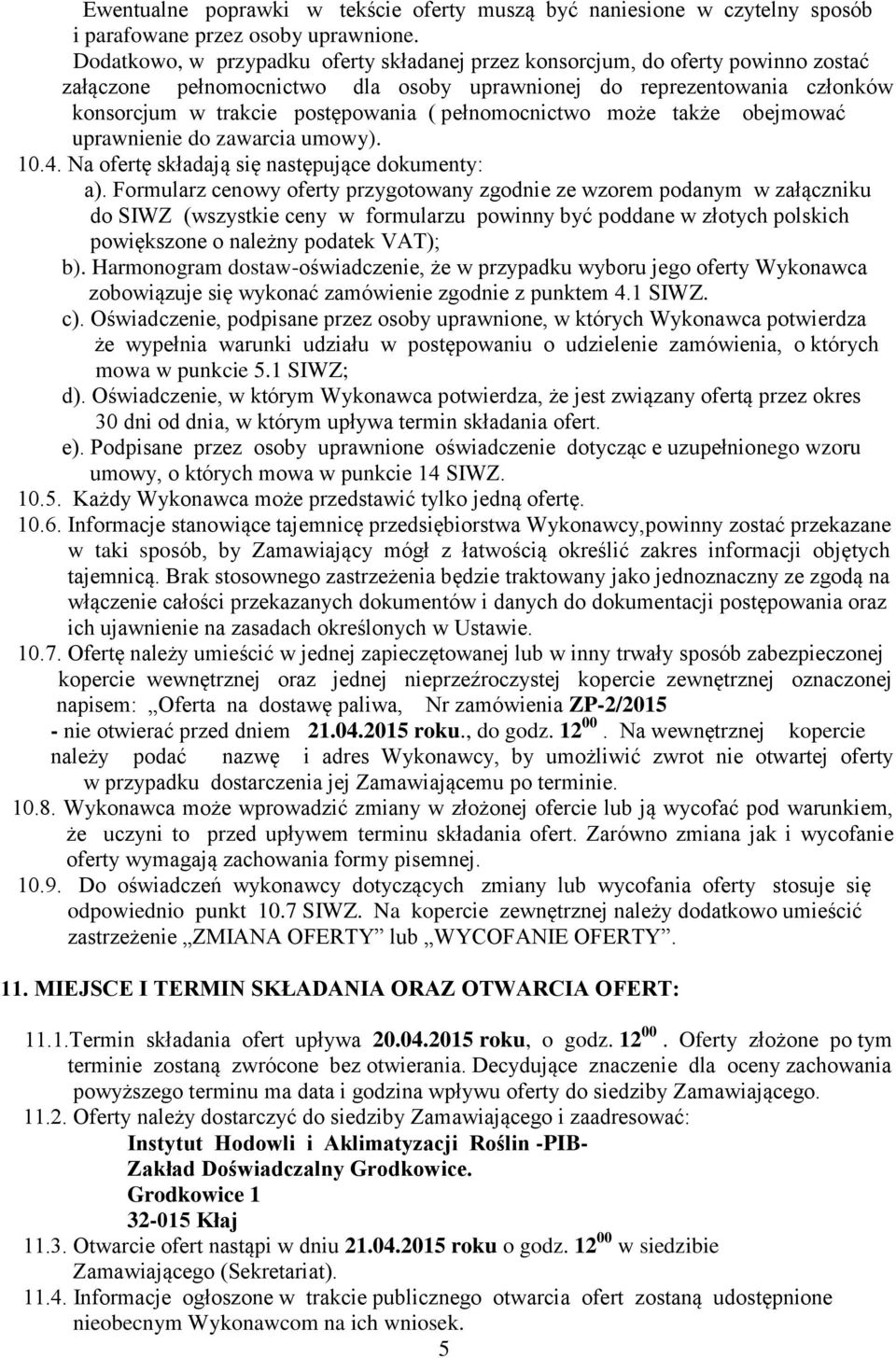 pełnomocnictwo może także obejmować uprawnienie do zawarcia umowy). 10.4. Na ofertę składają się następujące dokumenty: a).