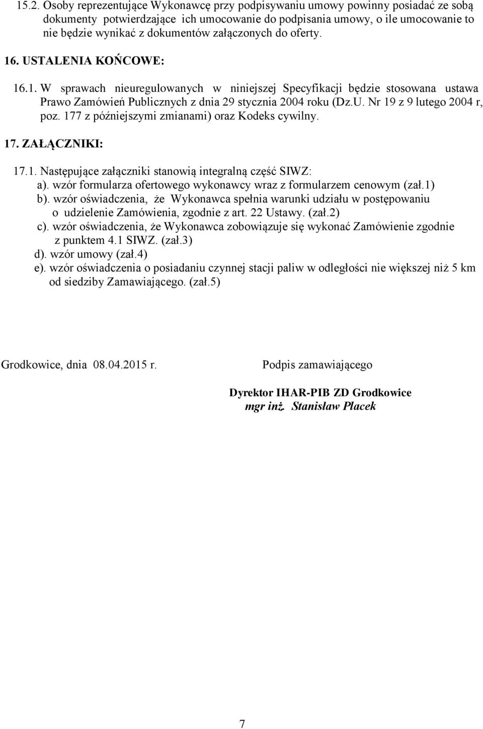 177 z późniejszymi zmianami) oraz Kodeks cywilny. 17. ZAŁĄCZNIKI: 17.1. Następujące załączniki stanowią integralną część SIWZ: a). wzór formularza ofertowego wykonawcy wraz z formularzem cenowym (zał.